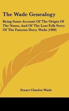 portada the wade genealogy: being some account of the origin of the name, and of the lost folk story of the famous hero, wada (1900)