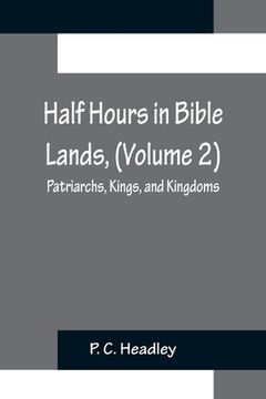 portada Half Hours in Bible Lands, (Volume 2); Patriarchs, Kings, and Kingdoms (en Inglés)