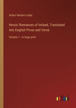 portada Heroic Romances of Ireland, Translated into English Prose and Verse: Volume 1 - in large print (en Inglés)