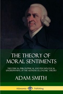 portada The Theory of Moral Sentiments: The Ethical, Philosophical and Psychological Underpinning of the Author's Economic Theory (en Inglés)