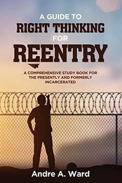 portada A Guide to Right Thinking for Reentry: A Comprehensive Study Book for the Presently and Formerly Incarcerated (in English)