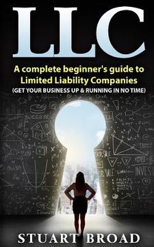 portada Llc: A Complete Beginner's Guide To Limited Liability Companies (LLC Taxes, LLC v.s S-corp v.s C-corp) (en Inglés)