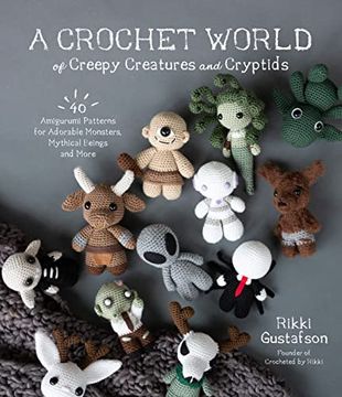 portada A Crochet World of Creepy Creatures and Cryptids: 40 Amigurumi Patterns for Adorable Monsters, Mythical Beings and More (in English)