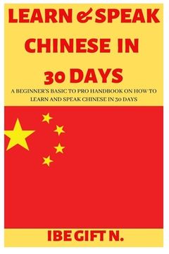 portada Learn & Speak Chinese in 30 Days: A Beginner's Basic to Pro Handbook on How to Learn and Speak Chinese in 30 Days (en Inglés)