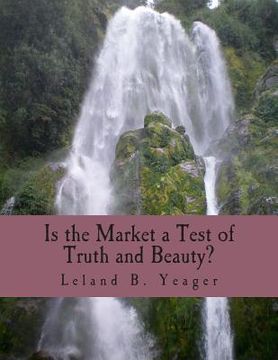 portada Is the Market a Test of Truth and Beauty? (Large Print Edition): Essays in Political Economy (en Inglés)