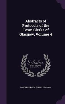 portada Abstracts of Protocols of the Town Clerks of Glasgow, Volume 4