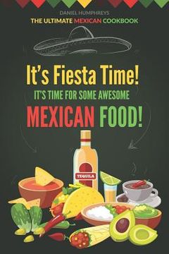portada It's Fiesta Time! It's Time for Some Awesome Mexican Food!: The Ultimate Mexican Cookbook (in English)