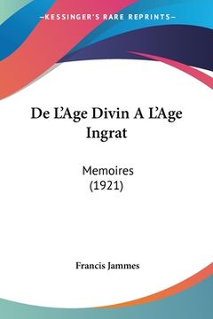 portada De L'Age Divin A L'Age Ingrat: Memoires (1921) (en Francés)