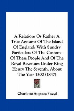 portada a relation: or rather a true account of the island of england; with sundry particulars of the customs of these people and of the r (en Inglés)