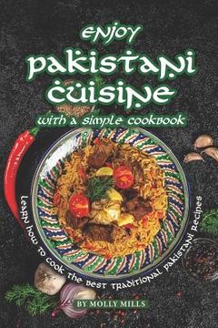 portada Enjoy Pakistani Cuisine with a Simple Cookbook: Learn how to cook the best traditional Pakistani Recipes (en Inglés)