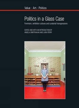 portada Politics in a Glass Case: Feminism, Exhibition Cultures and Curatorial Transgressions (en Inglés)