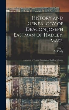 portada History and Genealogy of Deacon Joseph Eastman of Hadley, Mass.: Grandson of Roger Eastman of Salisbury, Mass. (en Inglés)
