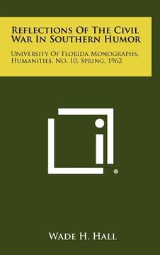 portada reflections of the civil war in southern humor: university of florida monographs, humanities, no. 10, spring, 1962