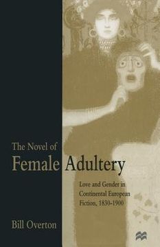 portada The Novel of Female Adultery: Love and Gender in Continental European Fiction, 1830-1900 (en Inglés)