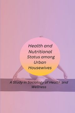 portada Health and Nutritional Status among Urban Housewives A Study in Sociology of Health and Wellness (en Inglés)