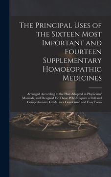 portada The Principal Uses of the Sixteen Most Important and Fourteen Supplementary Homoeopathic Medicines: Arranged According to the Plan Adopted in Physicia
