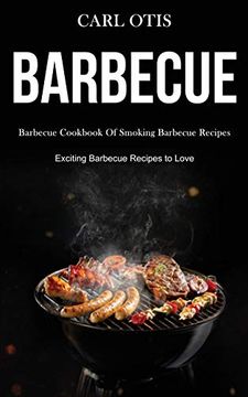 portada Barbecue: Barbecue Cookbook of Smoking Barbecue Recipes (Exciting Barbecue Recipes to Love) (en Inglés)