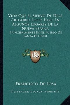 portada Vida que el Siervo de Dios Gregorio Lopez Hizo en Algunos Luvida que el Siervo de Dios Gregorio Lopez Hizo en Algunos Lugares de la Nueva Espana Gares.   En el Pueblo de Santa fe (1674)