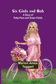 portada Six Girls and Bob: A Story of Patty-Pans and Green Fields (en Inglés)