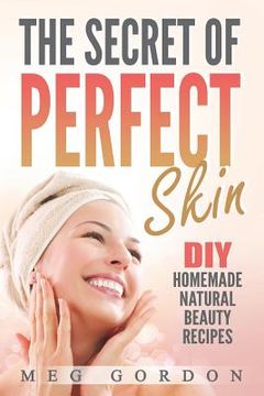 portada The Secret of Perfect Skin: DIY Homemade Narurak Beauty Recipes (en Inglés)