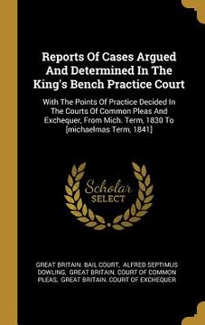portada Reports Of Cases Argued And Determined In The King's Bench Practice Court: With The Points Of Practice Decided In The Courts Of Common Pleas And Exche