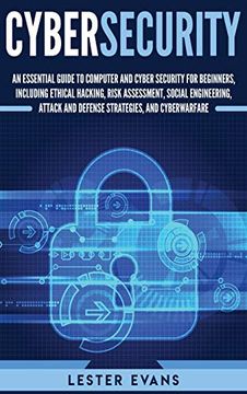 portada Cybersecurity: An Essential Guide to Computer and Cyber Security for Beginners, Including Ethical Hacking, Risk Assessment, Social Engineering, Attack and Defense Strategies, and Cyberwarfare (en Inglés)