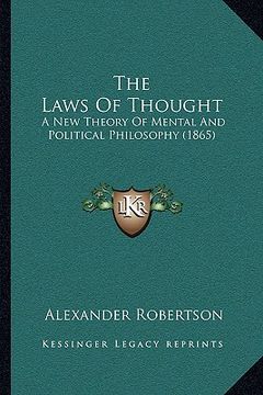 portada the laws of thought: a new theory of mental and political philosophy (1865) (in English)