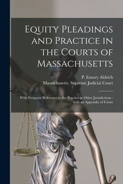 portada Equity Pleadings and Practice in the Courts of Massachusetts: With Frequent Reference to the Practice in Other Jurisdictions: With an Appendix of Form