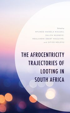 portada The Afrocentricity Trajectories of Looting in South Africa (en Inglés)