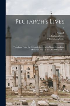 portada Plutarch's Lives: Translated From the Original Greek; With Notes Critical and Historical and a New Life of Plutarch ...; v.3 (en Inglés)