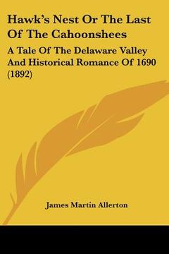 portada hawk's nest or the last of the cahoonshees: a tale of the delaware valley and historical romance of 1690 (1892) (en Inglés)