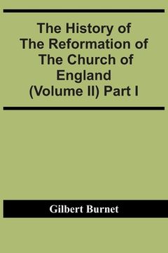 portada The History Of The Reformation Of The Church Of England (Volume Ii) Part I (in English)