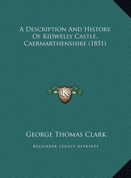 portada a description and history of kidwelly castle, caermarthenshia description and history of kidwelly castle, caermarthenshire (1851) re (1851) (en Inglés)