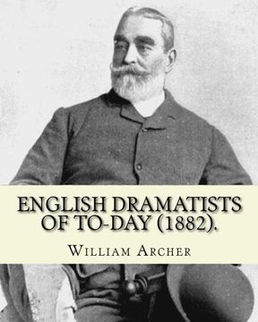 portada English Dramatists of To-day (1882). By: William Archer: William Archer (23 September 1856 – 27 December 1924) was a Scottish critic and writer.