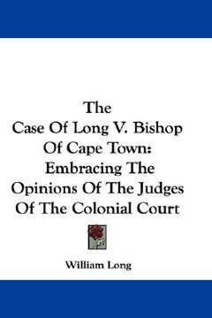 portada the case of long v. bishop of cape town: embracing the opinions of the judges of the colonial court