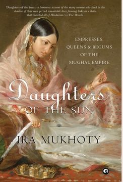 portada Daughters of the Sun: Empresses, Queens and Begums of the Mughal Empire 