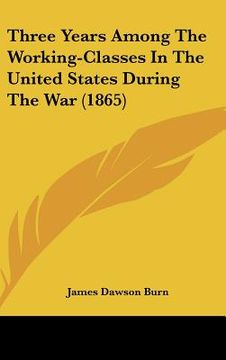 portada three years among the working-classes in the united states during the war (1865) (en Inglés)