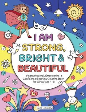 portada I Am Strong, Bright & Beautiful: An Inspirational, Empowering & Confidence Boosting Coloring Book for Girls Ages 4-8 (in English)