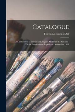 portada Catalogue: an Exhibition of French and Belgian Art From the Panama-Pacific International Exposition, November 1916 (en Inglés)