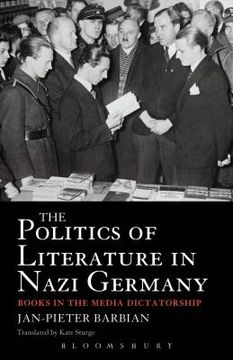 portada The Politics of Literature in Nazi Germany: Books in the Media Dictatorship (en Inglés)