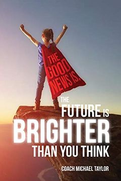 portada The Good News is, the Future is Brighter Than you Think (en Inglés)