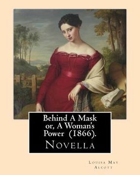 portada Behind A Mask or, A Woman's Power (1866). By: Louisa May Alcott: Behind a Mask, or A Woman's Power is a novella written by American author Louisa May (en Inglés)