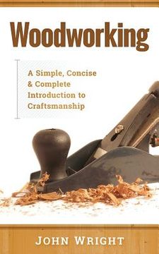 portada Woodworking: A Simple, Concise & Complete Guide to the Basics of Woodworking (in English)