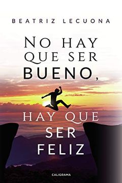 portada No hay que ser Bueno, hay que ser Feliz (in Spanish)