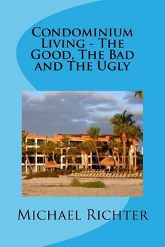 portada Condominium Living - The Good, The Bad and The Ugly: Including Homeowners Associations (in English)
