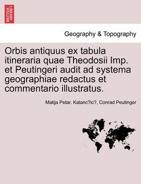 portada Orbis antiquus ex tabula itineraria quae Theodosii Imp. et Peutingeri audit ad systema geographiae redactus et commentario illustratus. Pars II (en Latin)