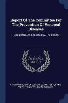 portada Report Of The Committee For The Prevention Of Venereal Diseases: Read Before, And Adopted By, The Society (in English)