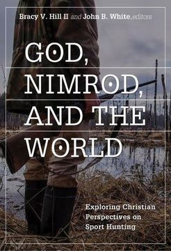 portada God, Nimrod, and the World: Exploring Christian Perspectives on Sport Hunting (Sports and Religion)