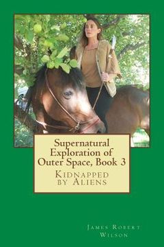 portada Supernatural Exploration of Outer Space, book 3: Kidnapped by Aliens (in English)