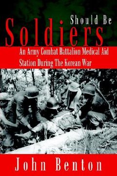 portada should be soldiers: an army combat battalion medical aid station during the korean war